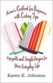 Karen's Cookbook for Beginners with Cooking Tips: Enjoyable and Simple Recipes for Your Everyday Life