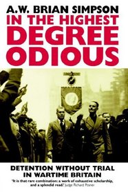In the Highest Degree Odious: Detention Without Trial in Wartime Britain