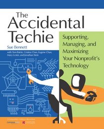 The Accidental Techie: Supporting, Managing, And Maximizing Your Nonprofit's Technology