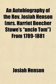 An Autobiography of the Rev. Josiah Henson (mrs. Harriet Beecher Stowe's 