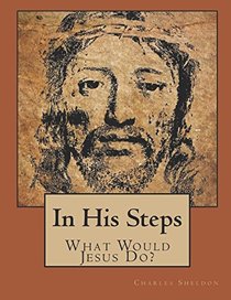 In His Steps: What Would Jesus Do? (Illustrated)