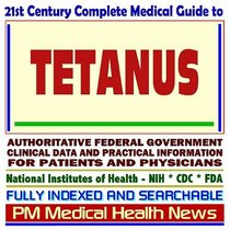 21st Century Complete Medical Guide to Tetanus: Authoritative Government Documents, Clinical References, and Practical Information for Patients and Physicians