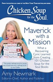 Chicken Soup for the Soul: Maverick with a Mission: What a Recovering Cynic Learned Creating 101 Chicken Soup for the Soul Books
