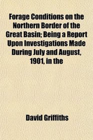 Forage Conditions on the Northern Border of the Great Basin; Being a Report Upon Investigations Made During July and August, 1901, in the
