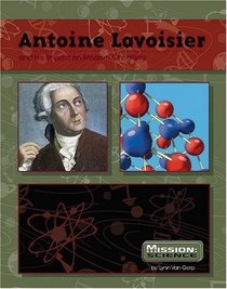 Antoine Lavoisier: and His Impact on Modern Chemistry (Mission: Science)