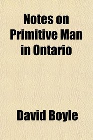 Notes on Primitive Man in Ontario