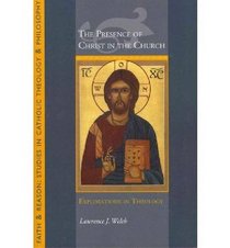 The Presence of Christ in the Church: Explorations in Theology (Faith & Reason: Studies in Catholic Theology & Philosophy)