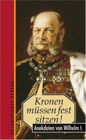 Kronen mssen fest sitzen. Anekdoten von Wilhelm I.