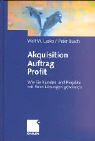 Akquisition - Auftrag - Profit. Wie Sie Kunden und Projekte mit Ihren Lsungen gewinnen