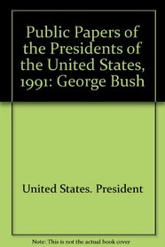 Public Papers of the Presidents of the United States, 1991: George Bush