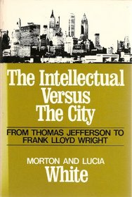 The Intellectual Versus the City: From Thomas Jefferson to Frank Lloyd Wright