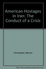 American Hostages in Iran: The Conduct of a Crisis