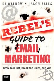 The Rebel's Guide to Email Marketing: Grow Your List, Break the Rules, and Win (Que Biz-Tech)