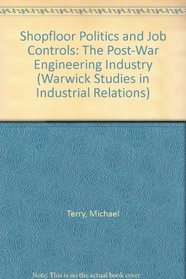 Shopfloor Politics and Job Controls: The Post-War Engineering Industry (Warwick Studies in Industrial Relations)