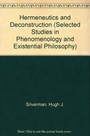 Hermeneutics and Deconstruction (Selected Studies in Phenomenology and Existential Philosophy)