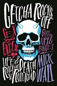 Getcha Rocks off: Sex & Excess. Bust-Ups & Binges. Life & Death on the Rock 'n' Roll Road