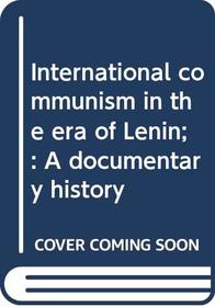 International communism in the era of Lenin;: A documentary history