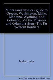 Miners and travelers' guide to Oregon, Washington, Idaho, Montana, Wyoming, and Colorado,: Via the Missouri and Columbia rivers (The Far Western frontier)