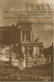 Italy the Least of the Great Powers: Italian Foreign Policy Before the First World War