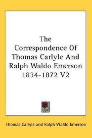 The Correspondence Of Thomas Carlyle And Ralph Waldo Emerson 1834-1872 V2