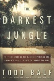 The Darkest Jungle : The True Story of the Darien Expedition and America's Ill-Fated Race to Connect the Seas