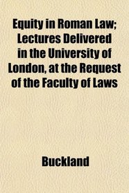 Equity in Roman Law; Lectures Delivered in the University of London, at the Request of the Faculty of Laws