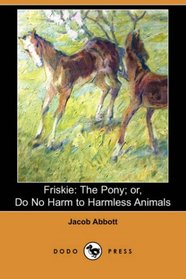 Friskie: The Pony; or, Do No Harm to Harmless Animals (Dodo Press)