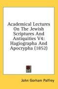 Academical Lectures On The Jewish Scriptures And Antiquities V4: Hagiographa And Apocrypha (1852)