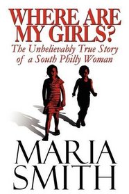 Where Are My Girls?: The Unbelievably True Story of a South Philly Woman
