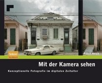 Mit der Kamera sehen: Konzeptionelle Fotografie im digitalen Zeitalter (German Edition)