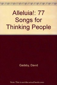 Alleluia!: 77 Songs for Thinking People