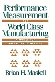 Performance Measurement for World Class Manufacturing: A Model for American Companies (Corporate Leadership)