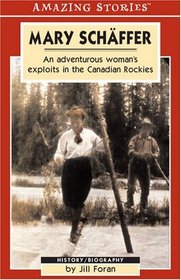 Mary Schaffer: An Adventurous Woman's Exploits in the Canadian Rockies (An Amazing Stories Book) (Amazing Stories)