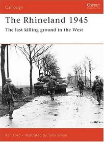 The Rhineland 1945: The Last Killing Ground in the West (Campaign Series, 74)
