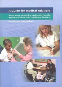 A Guide for Medical Advisers: Advocating, Promoting and Protecting the Health of Looked After Children in Scotland