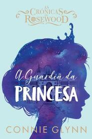 A Guardi da Princesa As Crnicas de Rosewood (Portuguese Edition)