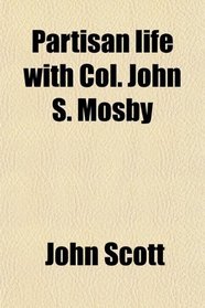 Partisan life with Col. John S. Mosby