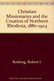 Christian Missionaries and the Creation of Northern Rhodesia, 1880-1924