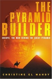 The Pyramid Builder : Cheops, the Man Behind the Great Pyramid