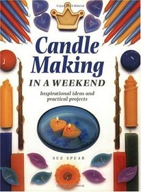 Candle Making in a Weekend : Inspirational Ideas and Practical Projects