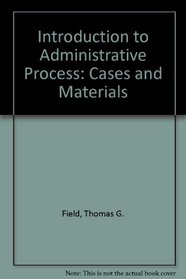 Introduction to Administrative Process: Cases and Materials