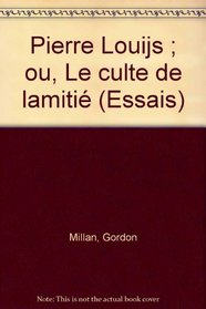 Pierre Louys: Ou, le Culte de l'amitie (Essais) (French Edition)
