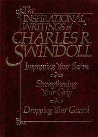 Inspirational Writings of Charles R. Swindoll: Improving Your Serve / Strengthening Your Grip / Dropping Your Guard