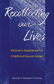 Recollecting Our Lives: Women's Experience of Childhood Sexual Abuse