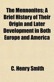 The Mennonites; A Brief History of Their Origin and Later Development in Both Europe and America