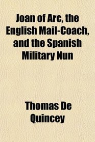 Joan of Arc, the English Mail-Coach, and the Spanish Military Nun