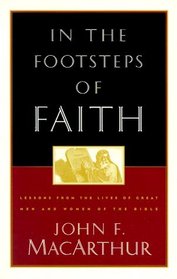 In the Footsteps of Faith: Lessons from the Lives of Great Men and Women of the Bible