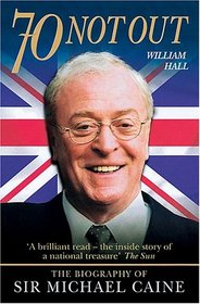 70 Not Out: The Biography of Sir Michael Caine