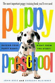 Puppy Preschool : Raising Your Puppy Right-- Right From The Start!