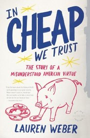 In CHEAP We Trust: The Story of a Misunderstood American Virtue